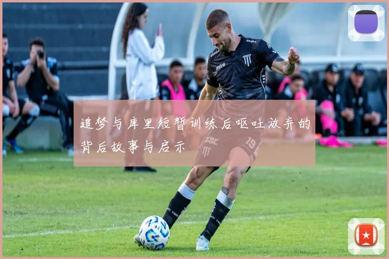 追梦与库里短暂训练后呕吐放弃的背后故事与启示